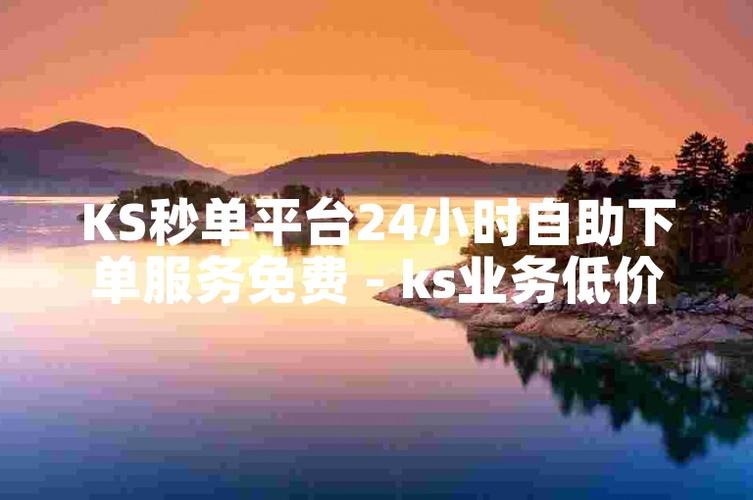 ks业务低价自助平台超低价 秒到账-快速便捷的网络服务新选择